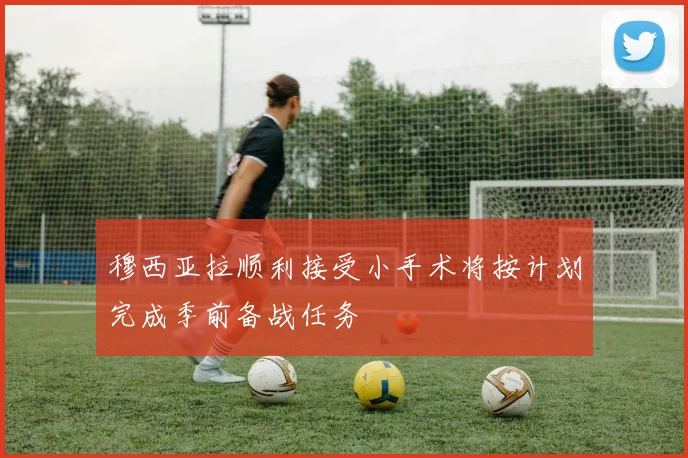 穆西亚拉顺利接受小手术将按计划完成季前备战任务