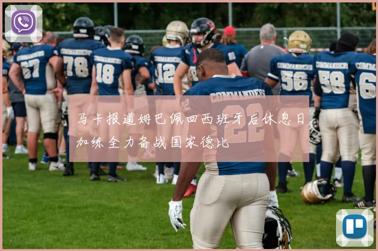 马卡报道姆巴佩回西班牙后休息日加练全力备战国家德比